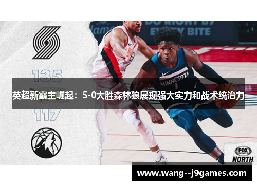 英超新霸主崛起：5-0大胜森林狼展现强大实力和战术统治力