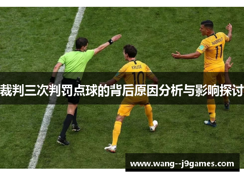 裁判三次判罚点球的背后原因分析与影响探讨